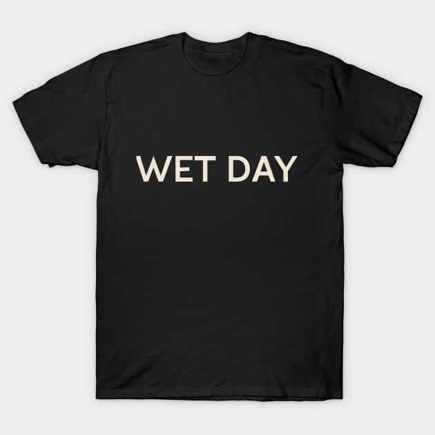 Wet Day On This Day Perfect Day T-Shirt by TV Dinners